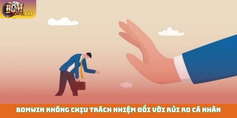 Miễn trừ trách nhiệm Bomwin không chịu trách nhiệm đối với rủi ro cá nhân