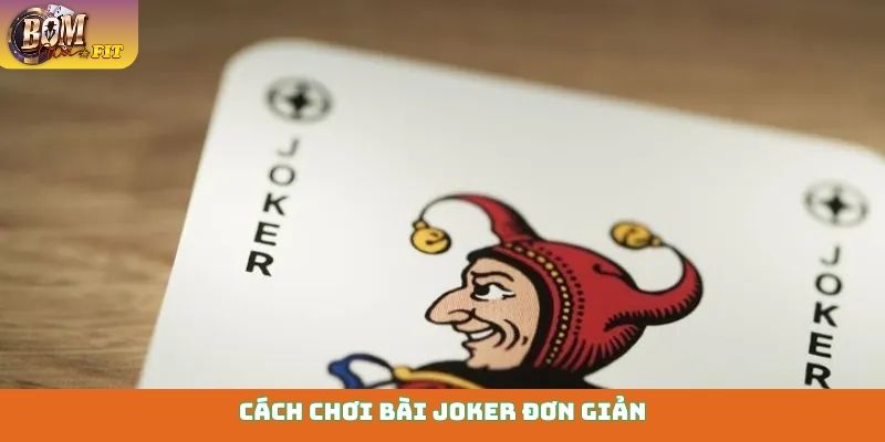 Cách chơi bài Joker - Từ cơ bản đến chiến thuật đỉnh cao Cách chơi bài Joker đơn giản, hiệu quả cho người mới