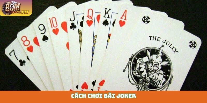 Cách chơi bài Joker - Từ cơ bản đến chiến thuật đỉnh cao Cách chơi bài Joker