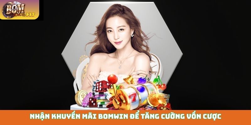 Nhận khuyến mãi Bomwin để tăng cường vốn cược