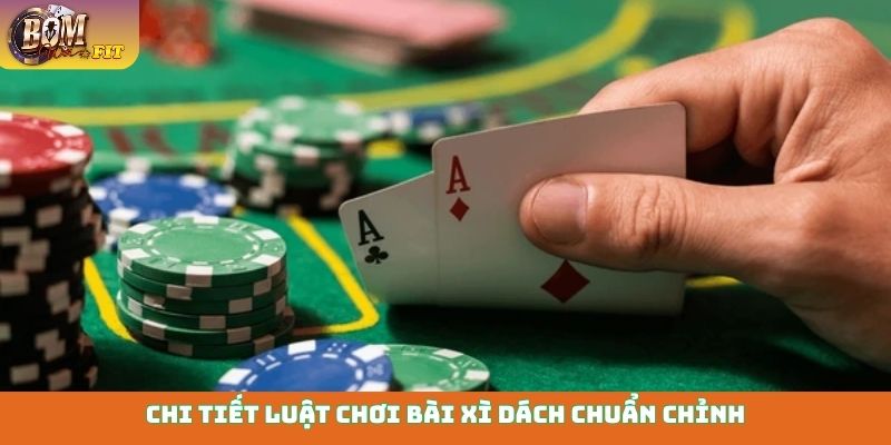 Thành thạo bài Xì Dách - Đánh bại mọi đối thủ dễ dàng Chi tiết luật chơi bài Xì Dách chuẩn chỉnh