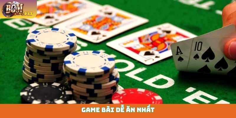 Game bài dễ ăn nhất - Thắng đậm, đổi đời cực nhanh Game bài dễ ăn nhất