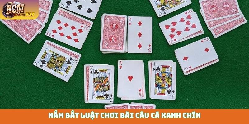 Nắm bắt luật chơi bài Câu Cá xanh chín