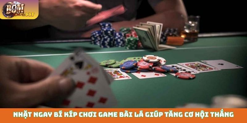 Nhặt ngay bí kíp chơi game bài lá giúp tăng cơ hội thắng