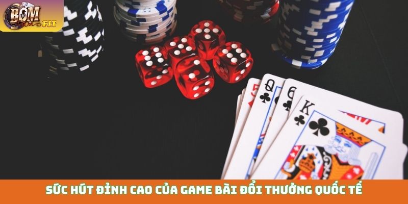 Sức hút đỉnh cao của game bài đổi thưởng quốc tế