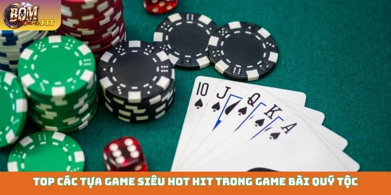 Top các tựa game siêu hot hit trong game bài quý tộc